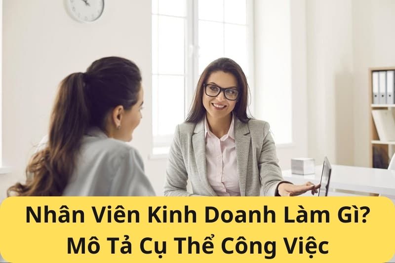 Nhân Viên Kinh Doanh Làm Gì? Mô Tả Cụ Thể Công Việc