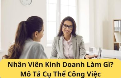 Nhân Viên Kinh Doanh Làm Gì? Mô Tả Cụ Thể Công Việc